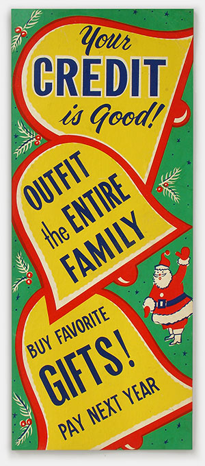 This vintage silk-screen store placard from about 1960 shows that our 'consumer culture' is no recent phenomenon. Your Credit is Good!' Pay Next Year.' Spend, spend, spend! 'Pay next year' sounds a long way off, but from the appearance of Santa Claus on the poster, I think your payments may be due sooner than you think, like next month. From 'Nothing New Under the Sun' at the web's largest private collection of antiques & collectibles: https://www.ericwrobbel.com/collections/nothing-new.htm